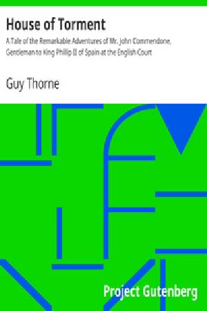 [Gutenberg 36721] • House of Torment / A Tale of the Remarkable Adventures of Mr. John Commendone, Gentleman to King Phillip II of Spain at the English Court